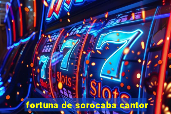 fortuna de sorocaba cantor